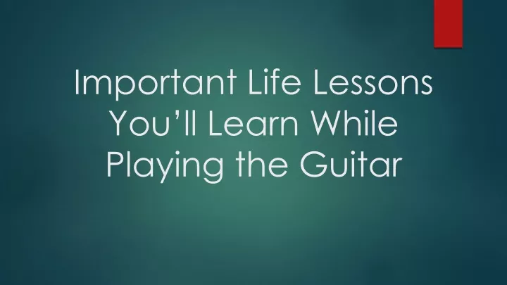 important life lessons you ll learn while playing the guitar