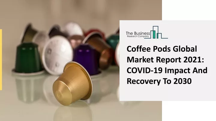 coffee pods global market report 2021 covid