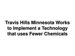 Travis Hills Minnesota Works to Implement a Technology that uses Fewer Chemicals