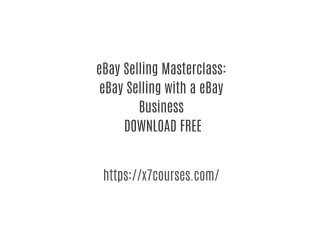 eBay Selling Masterclass: eBay Selling with a eBay Business DOWNLOAD FREE