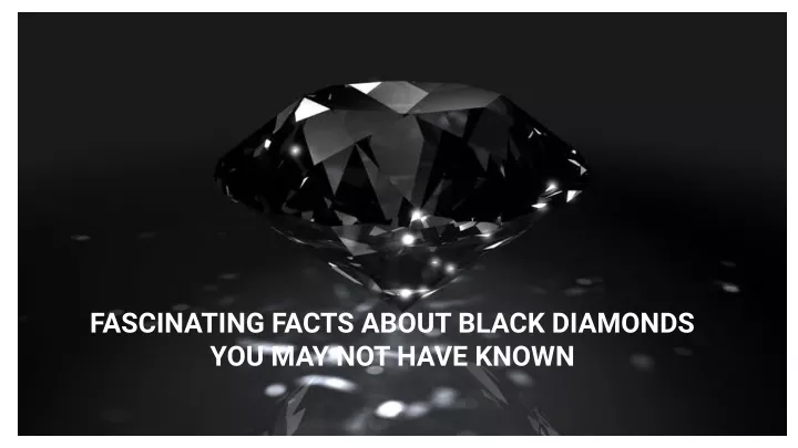 fascinating facts about black diamonds