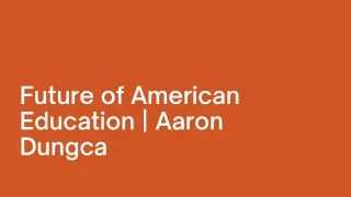 Future of American Education _ Aaron Dungca