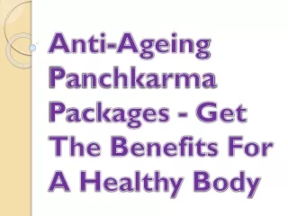 Anti-Ageing Panchkarma Packages - Get The Benefits For A Healthy Body