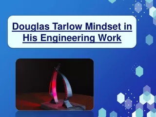 Douglas Tarlow and Mindset in His Engineering Work