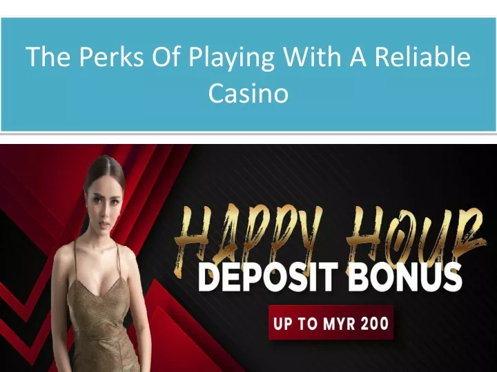 the perks of playing with a reliable casino