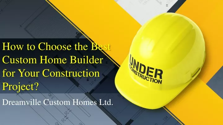 how to choose the best custom home builder for your construction project