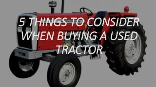 5 THINGS TO CONSIDER WHEN BUYING A USED TRACTOR