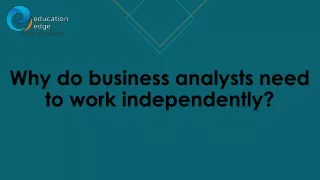 why do business analysts need to work independently