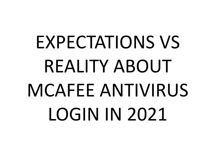 expectations vs reality about mcafee antivirus login in 2021