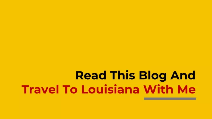 read this blog and travel to louisiana with me