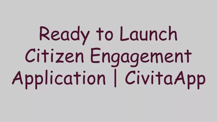 ready to launch citizen engagement application