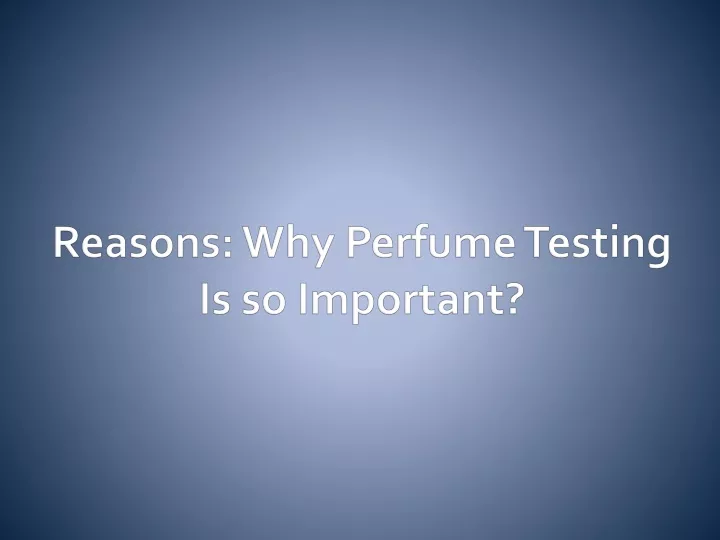 reasons why perfume testing is so important