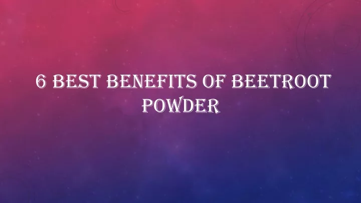 Ppt 6 Best Benefits Of Beetroot Powder Powerpoint Presentation Free