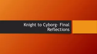 Final Reflections - knight to cyborg