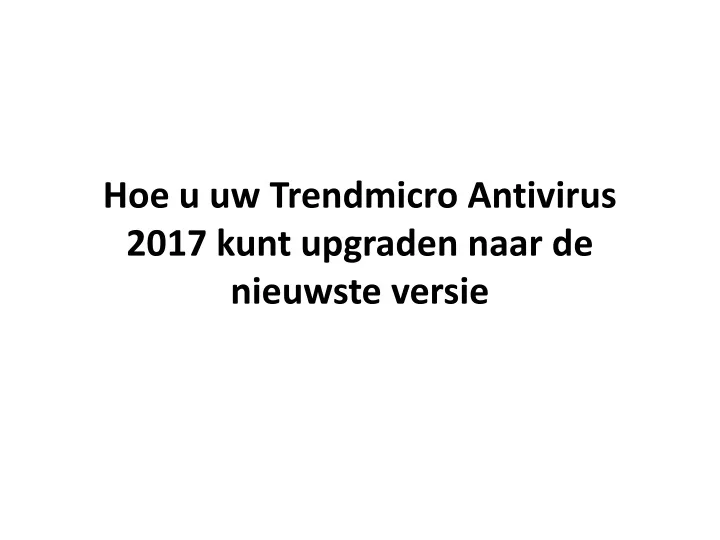 hoe u uw trendmicro antivirus 2017 kunt upgraden naar de nieuwste versie