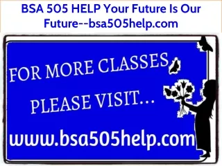 BSA 505 HELP Your Future Is Our Future--bsa505help.com