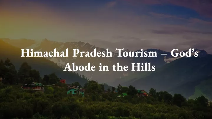 himachal pradesh tourism god s abode in the hills