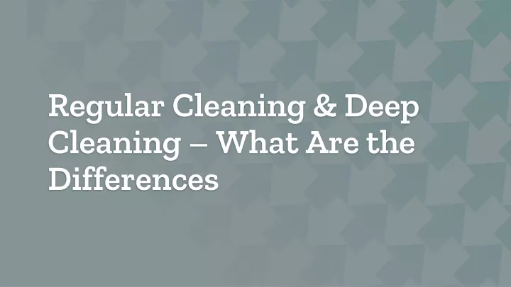 regular cleaning deep cleaning what are the differences