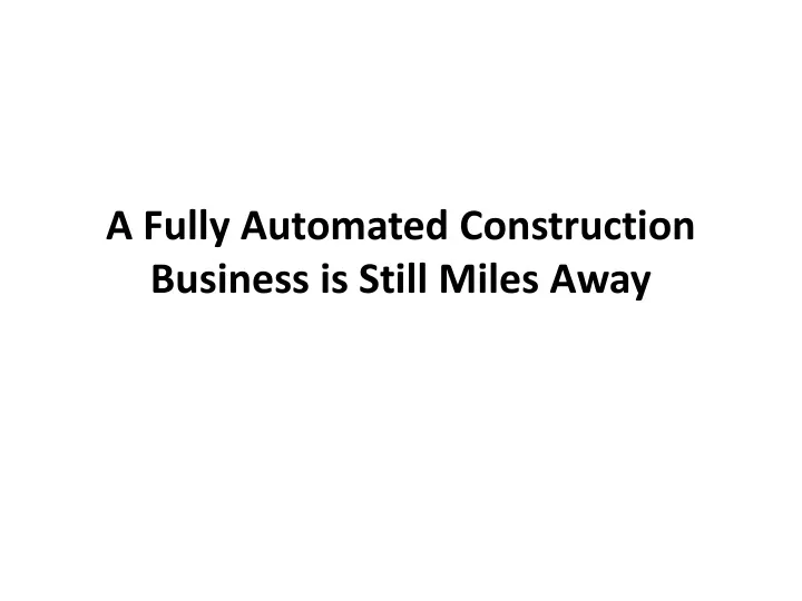 a fully automated construction business is still miles away