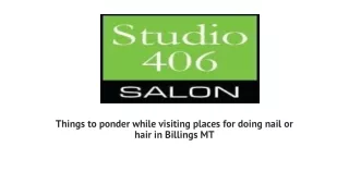 Things to ponder while visiting places for doing nail or hair in Billings MT
