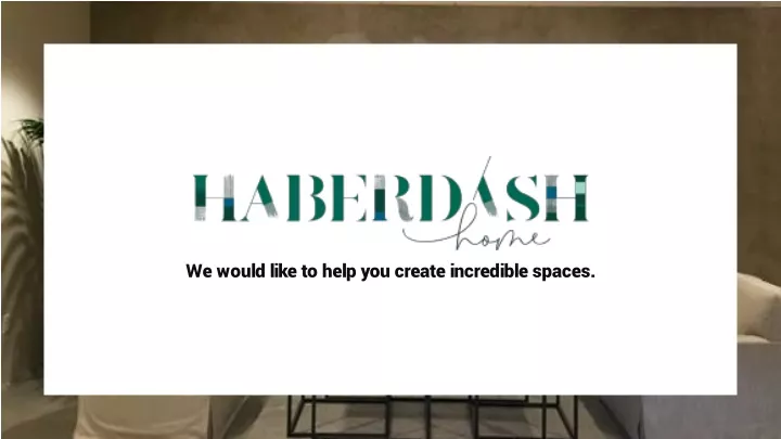 we would like to help you create incredible spaces