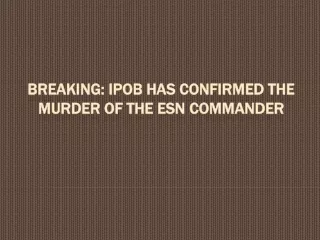 breaking ipob has confirmed the murder of the esn commander