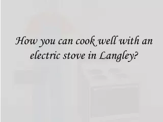 How you can cook well with an electric stove in Langley