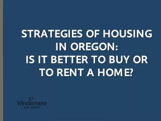 STRATEGIES OF HOUSING IN OREGON IS IT BETTER TO BUY OR TO RENT A HOME