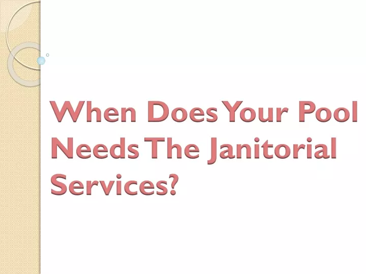 when does your pool needs the janitorial services