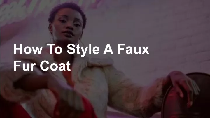 how to style a faux fur coat