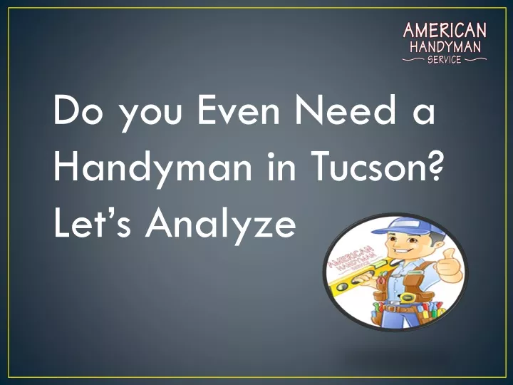 do you even need a handyman in tucson