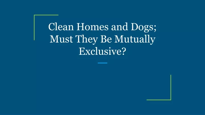 clean homes and dogs must they be mutually exclusive