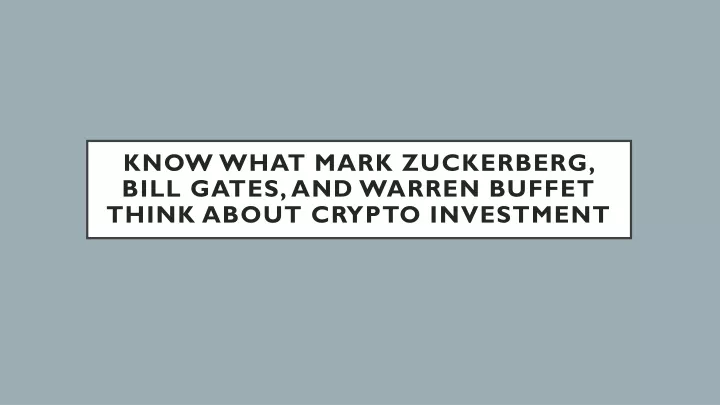know what mark zuckerberg bill gates and warren buffet think about crypto investment