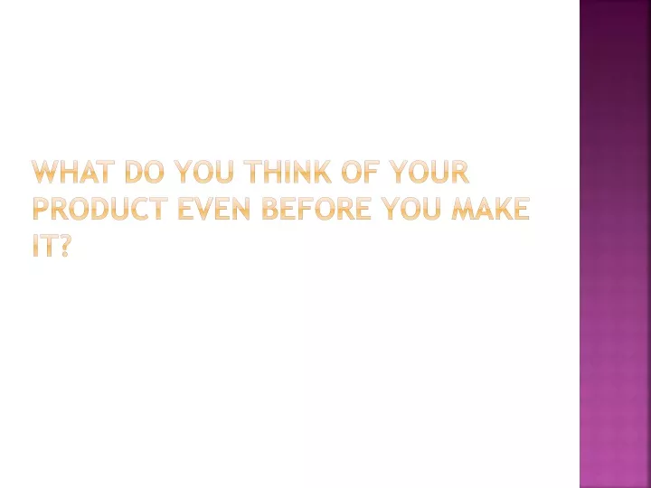 what do you think of your product even before you make it