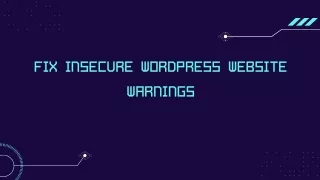How to fix WordPress Site not secure warnings?