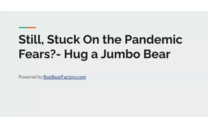 still stuck on the pandemic fears hug a jumbo bear