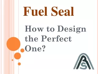 Fuel Seal - How to Design the Perfect One