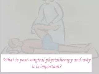 What is post-surgical physiotherapy and why it is important