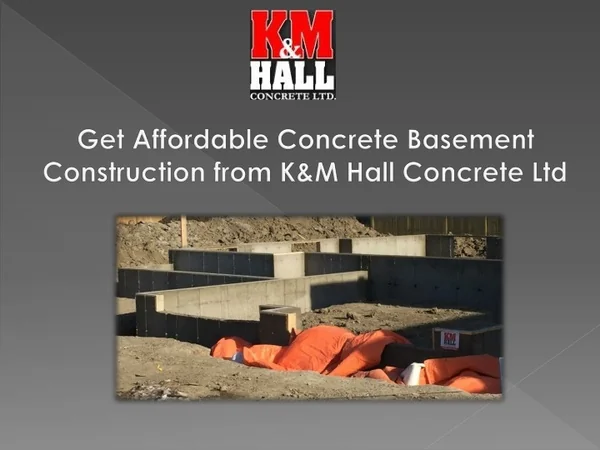Get Affordable Concrete Basement Construction from K&M Hall Concrete Ltd