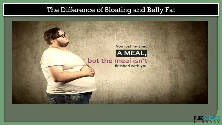 the difference o f bloating and belly fat