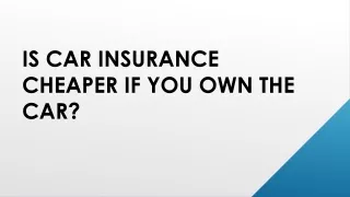 is car insurance cheaper if you own the car