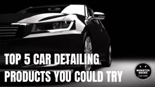Top 5 Car Detailing Products You Could Try