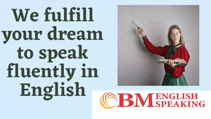 we fulfill your dream to speak fluently in english
