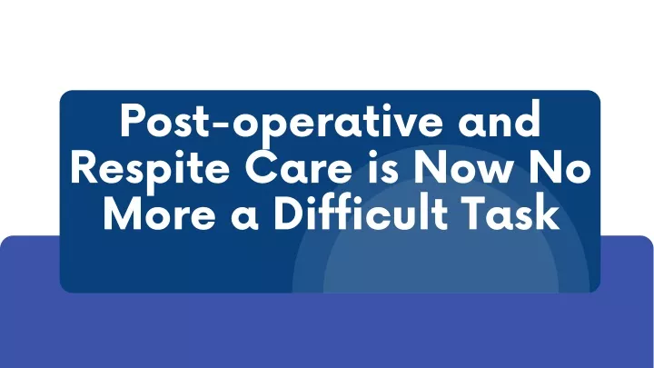 post operative and respite care is now no more