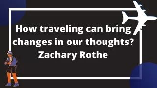 How traveling can bring changes in our thoughts ? Zachary Rothe