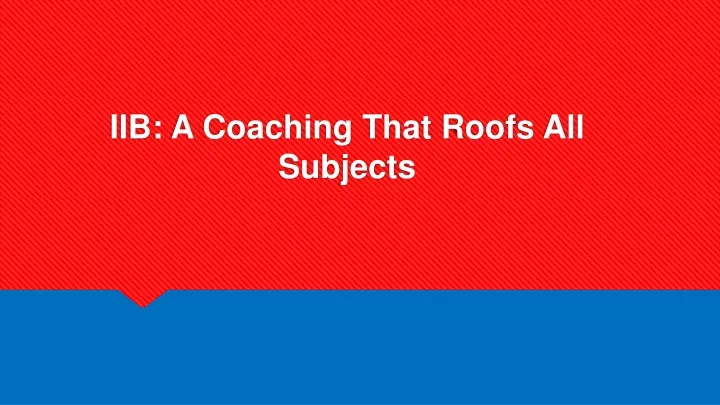 iib a coaching that roofs all subjects