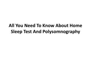 all y ou n eed t o k now a bout h ome s leep t est a nd p olysomnography