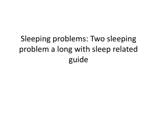 Sleeping problems Two sleeping problem a long with sleep related guide
