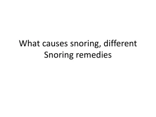 What causes snoring, different Snoring remedies