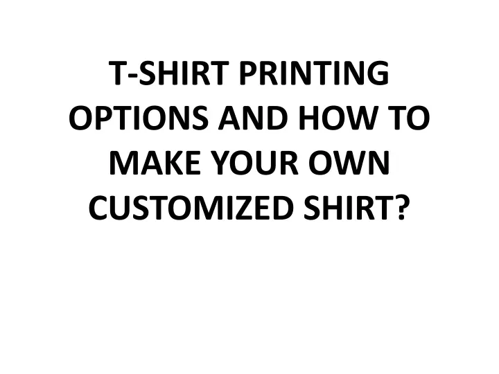 t shirt printing options and how to make your own customized shirt